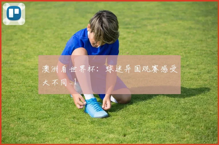 澳洲看世界杯：球迷异国观赛感受大不同_1