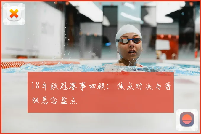 18年欧冠赛事回顾:焦点对决与晋级悬念盘点