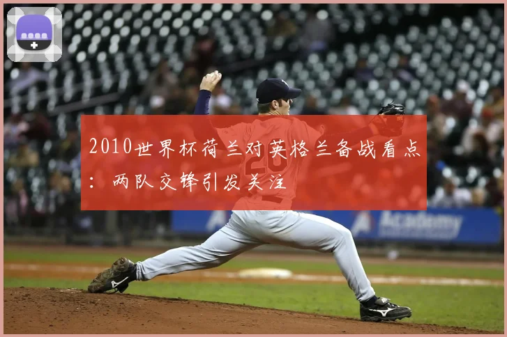 2010世界杯荷兰对英格兰备战看点:两队交锋引发关注