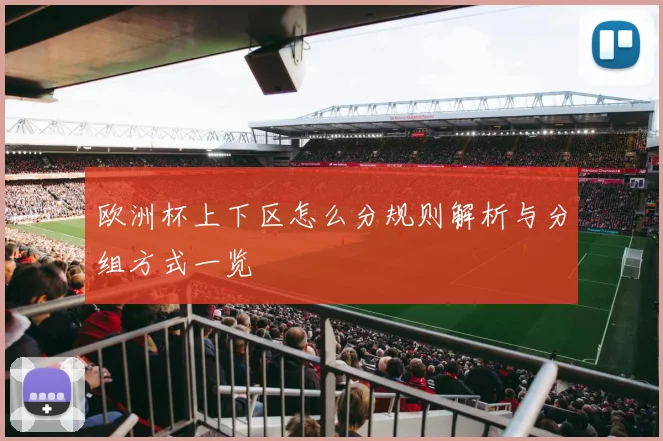 欧洲杯上下区怎么分规则解析与分组方式一览