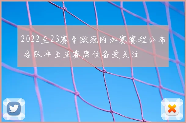 2022至23赛季欧冠附加赛赛程公布 各队冲击正赛席位备受关注